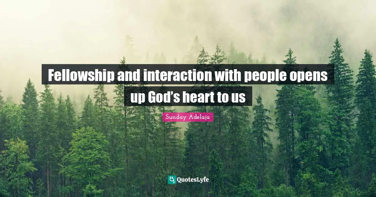 Fellowship and interaction with people opens up God’s heart to us