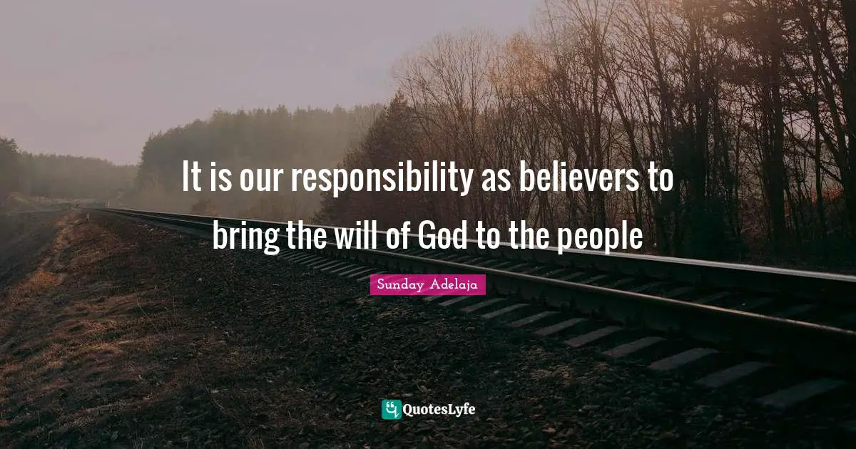 It is our responsibility as believers to bring the will of God to the people