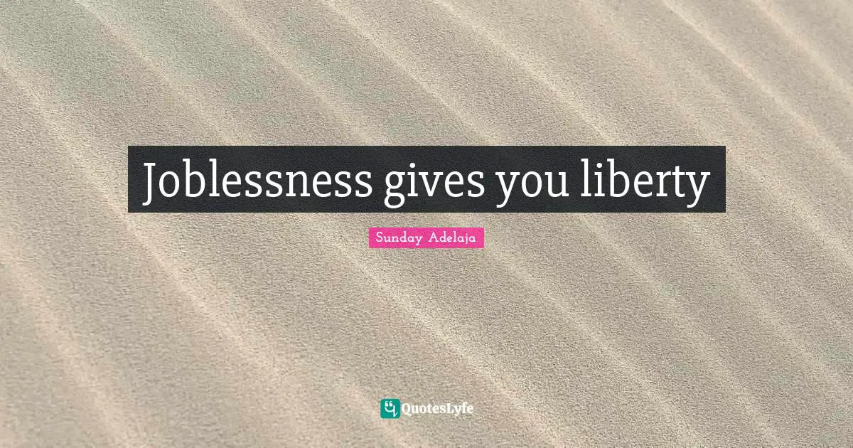 Joblessness gives you liberty