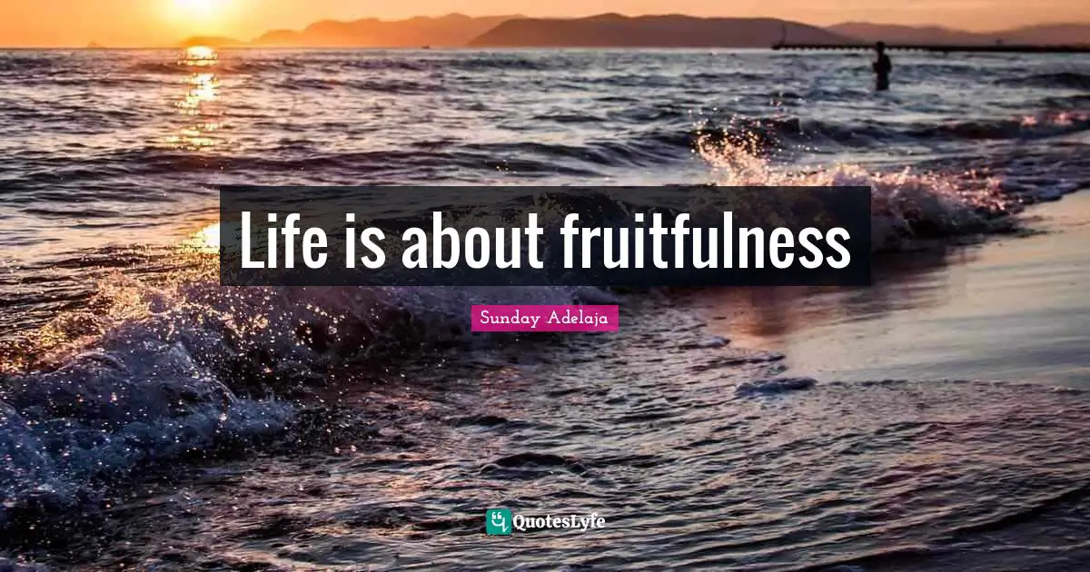 Life is about fruitfulness