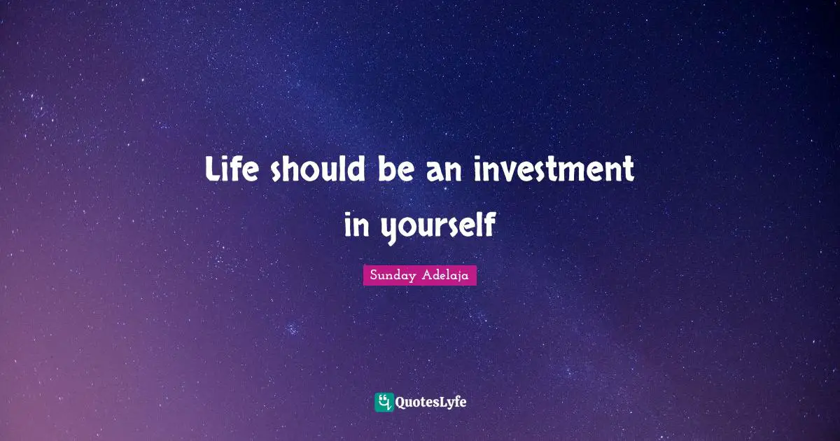 Life should be an investment in yourself