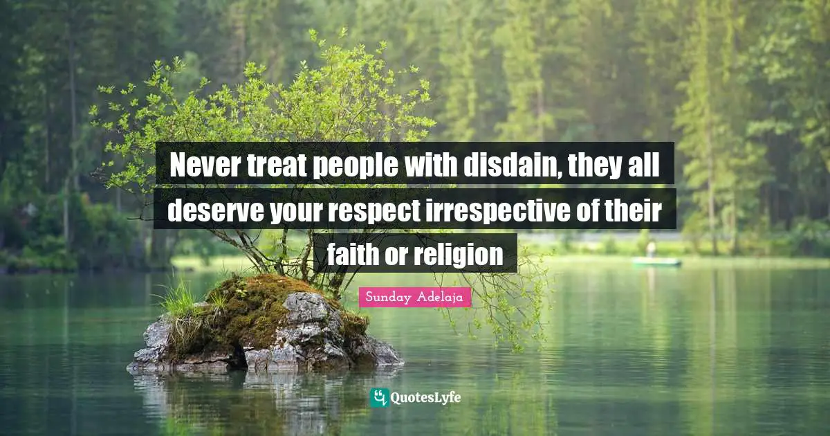 Image Of God Quotes: "Never treat people with disdain, they all deserve your respect irrespective of their faith or religion"