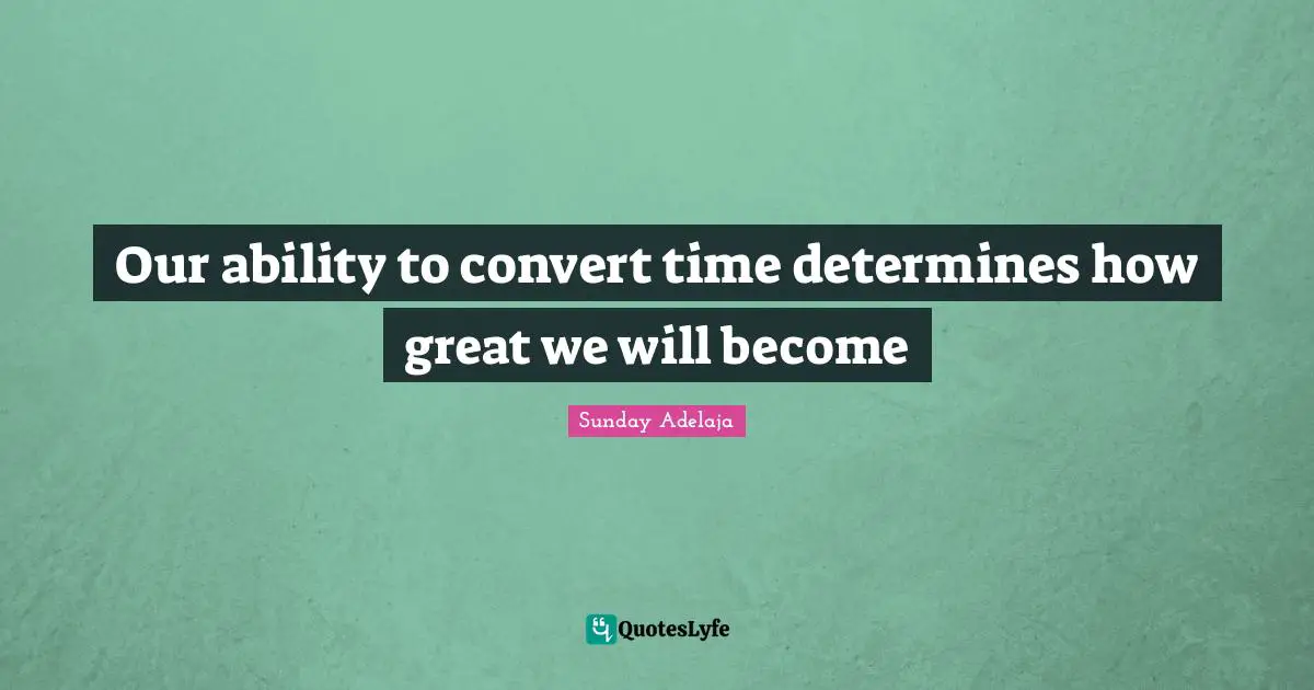 Our ability to convert time determines how great we will become