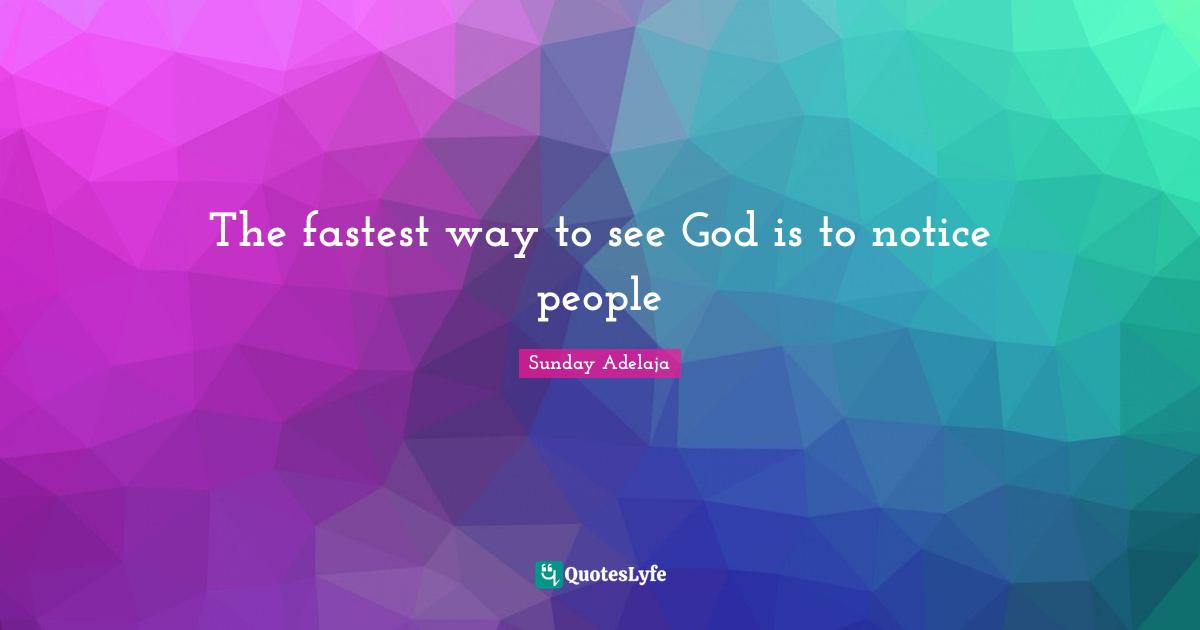 The fastest way to see God is to notice people
