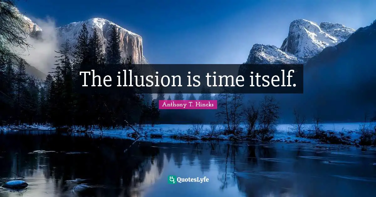 Clocks Quotes: "The illusion is time itself."