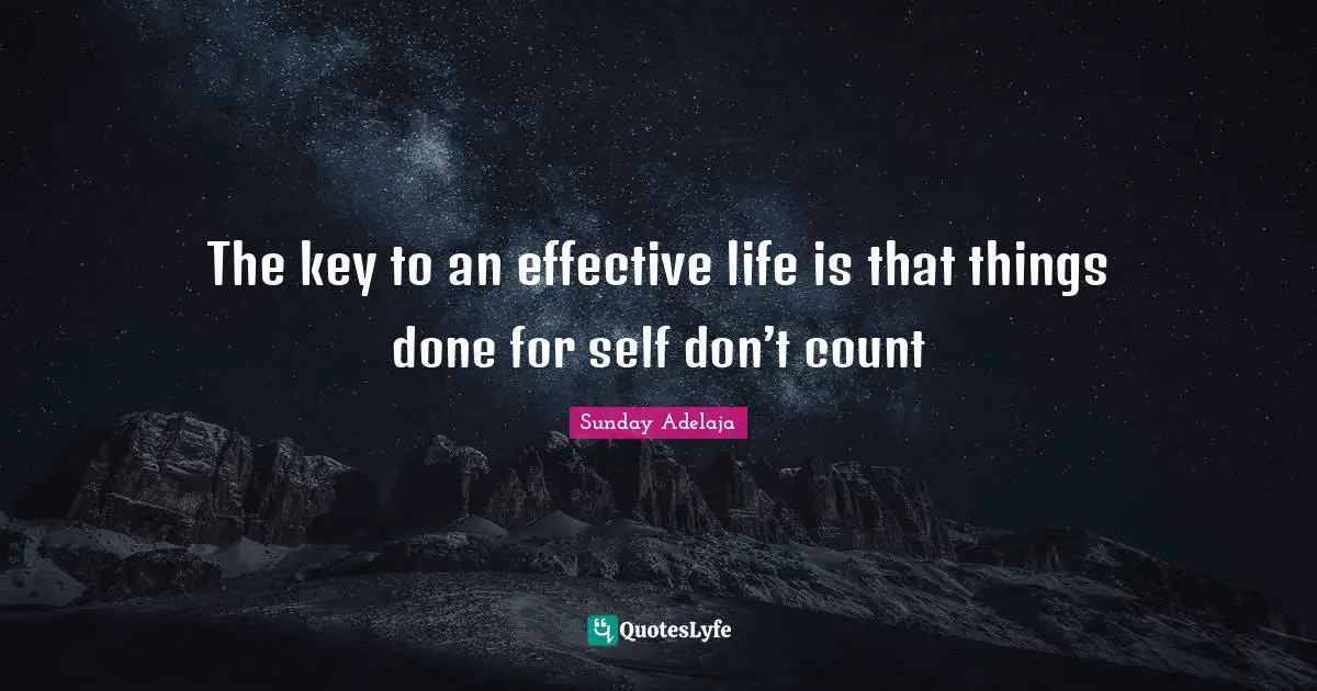 The key to an effective life is that things done for self don’t count