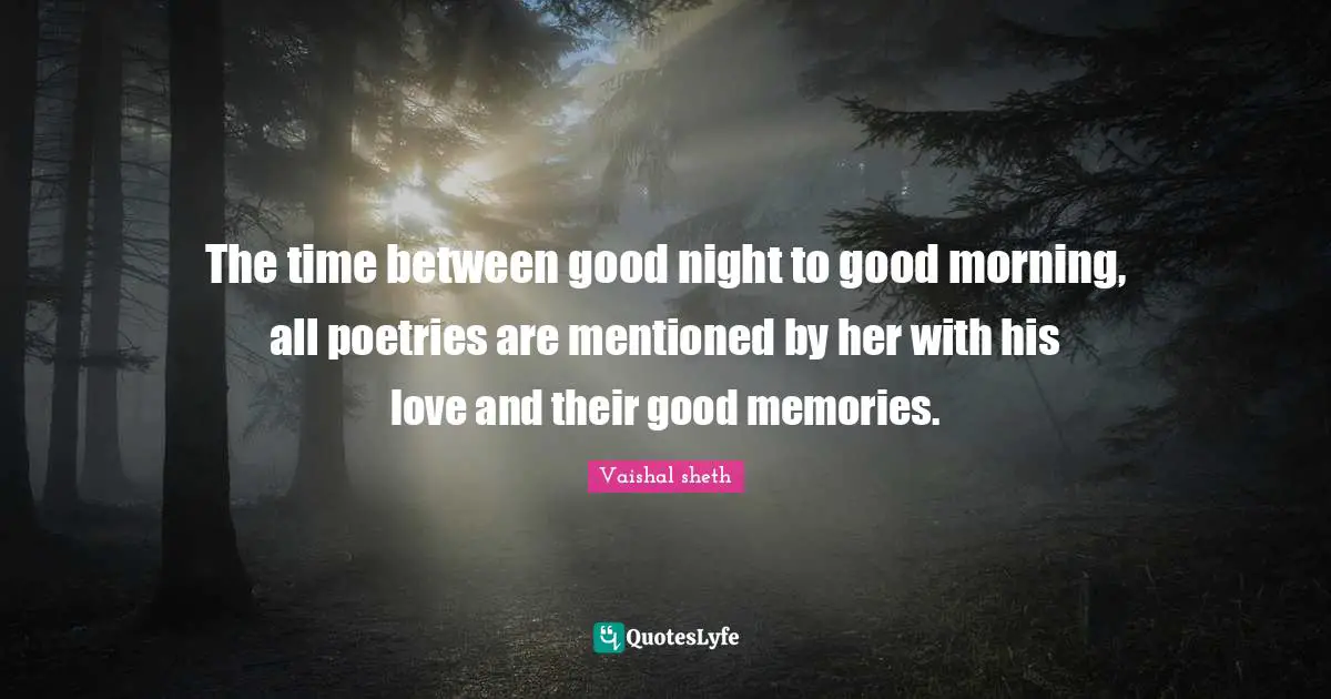 Goodnight Quotes: "The time between good night to good morning, all poetries are mentioned by her with his love and their good memories."