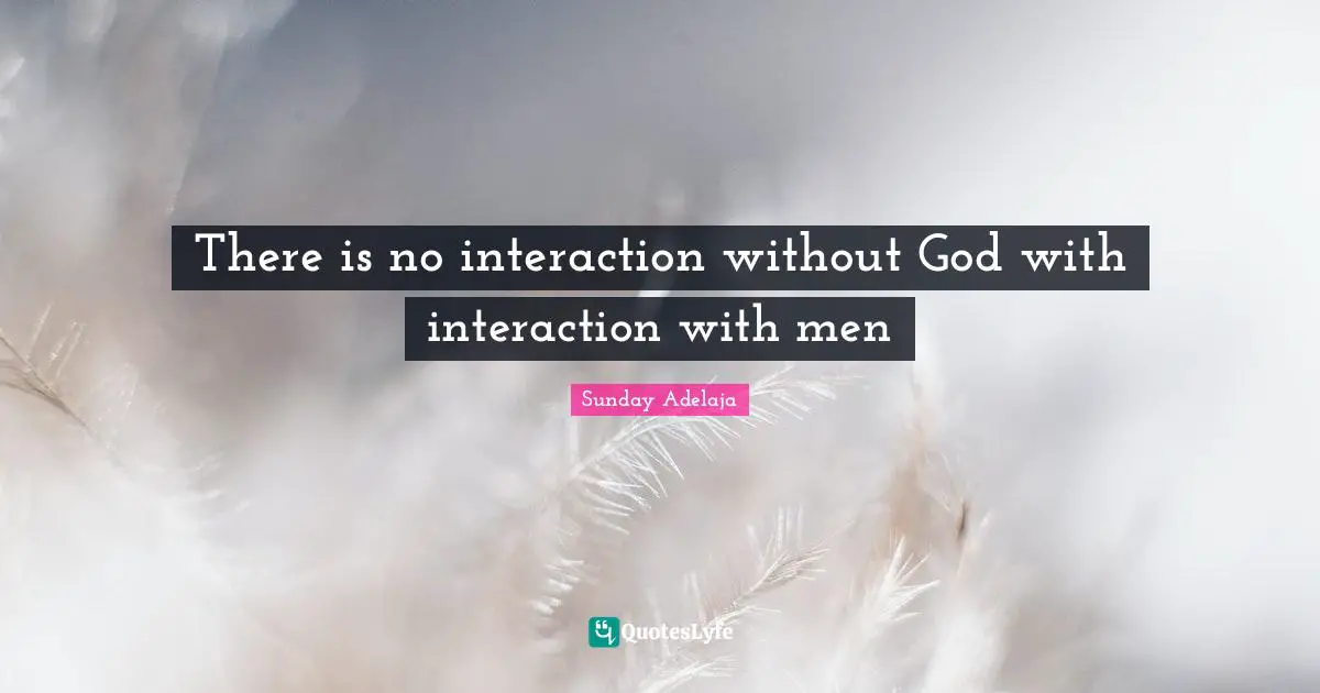 There is no interaction without God with interaction with men