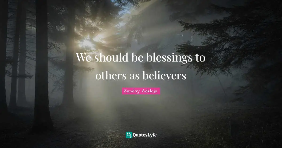 We should be blessings to others as believers