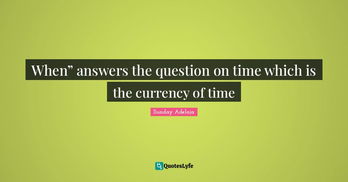 When” answers the question on time which is the currency of time