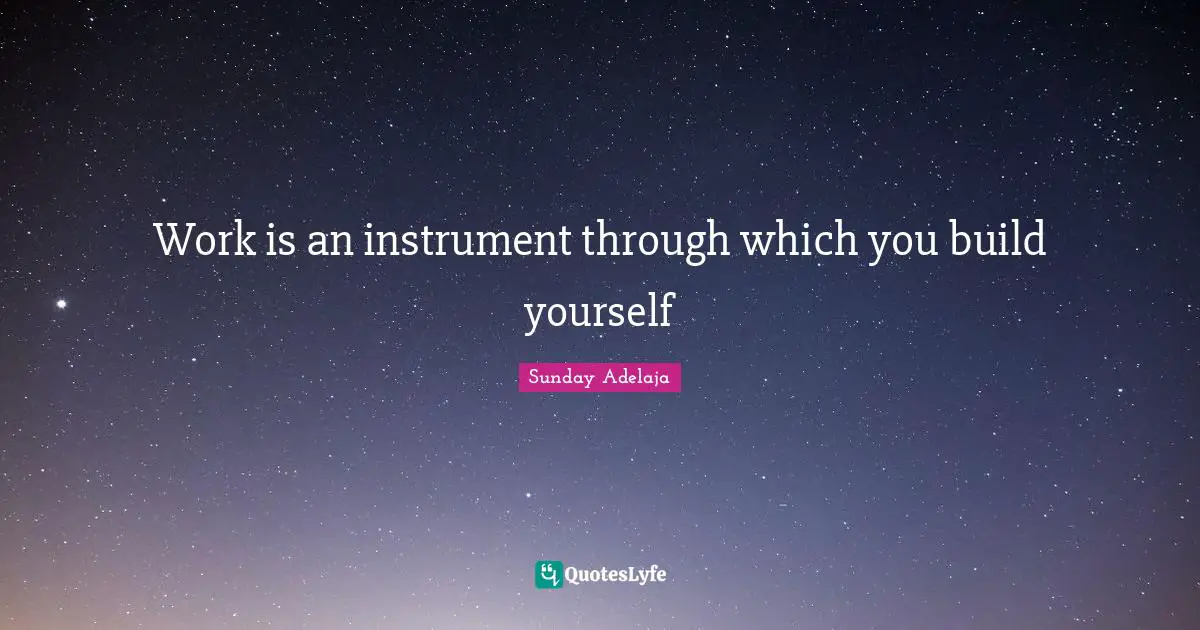 Image Of God Quotes: "Work is an instrument through which you build yourself"