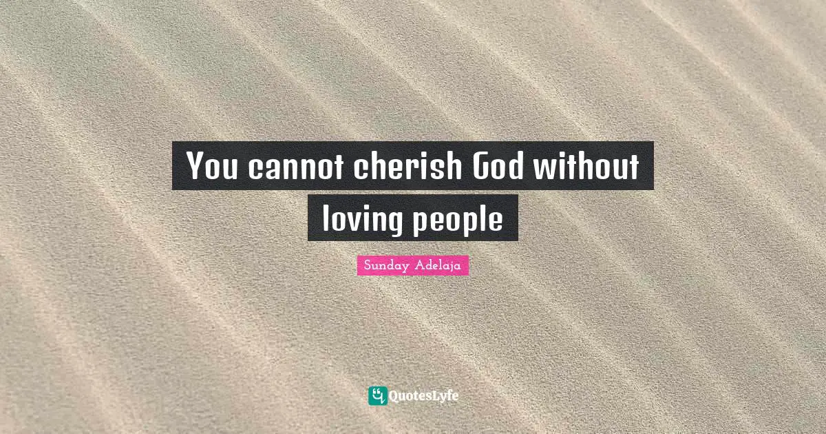 You cannot cherish God without loving people