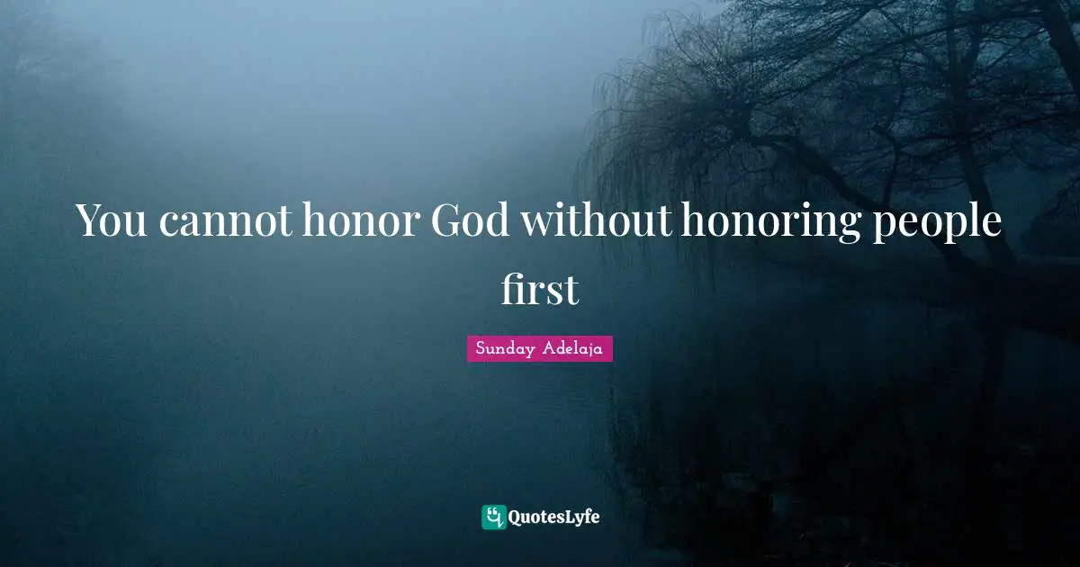 You cannot honor God without honoring people first