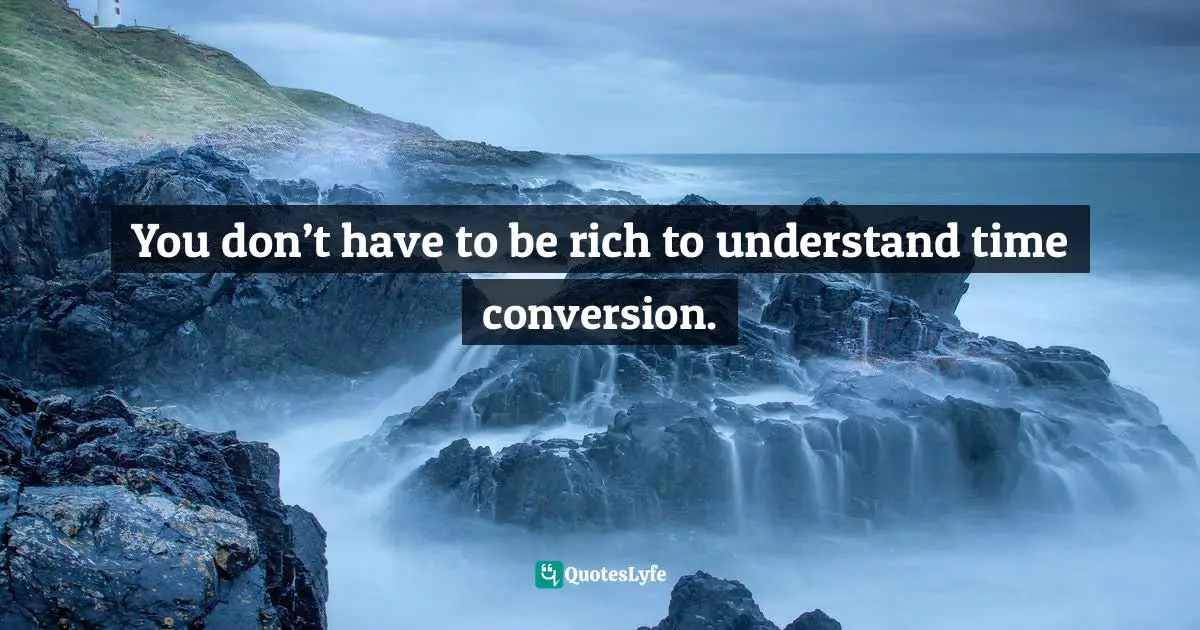 You don’t have to be rich to understand time conversion.