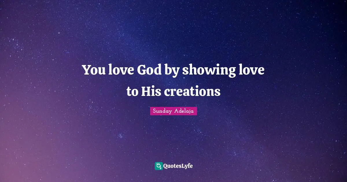You love God by showing love to His creations