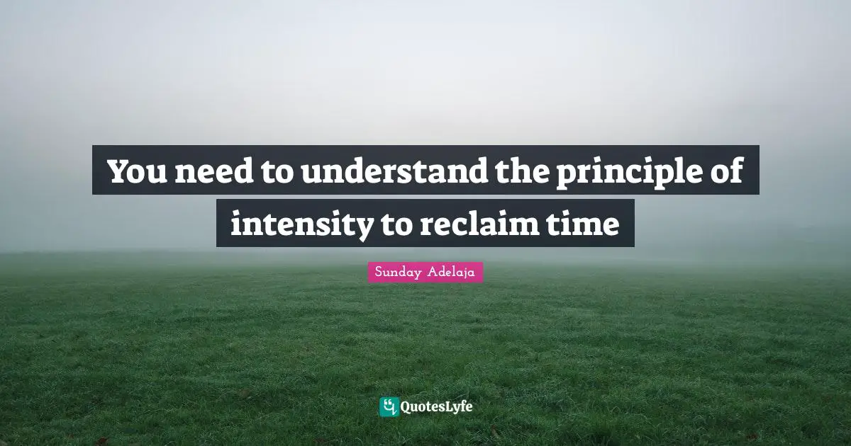 You need to understand the principle of intensity to reclaim time
