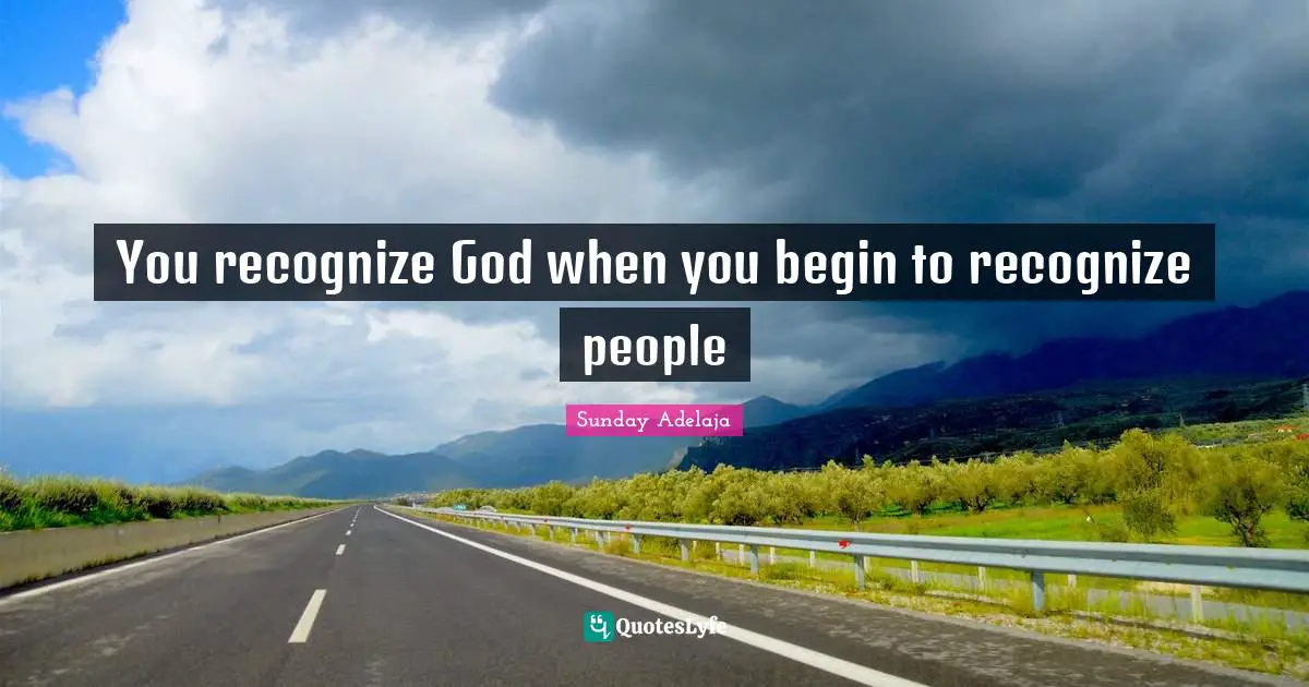 You recognize God when you begin to recognize people
