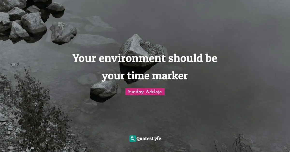 Your environment should be your time marker