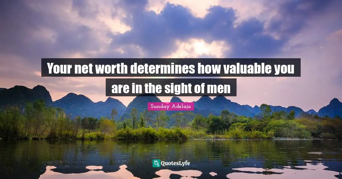 Your net worth determines how valuable you are in the sight of men