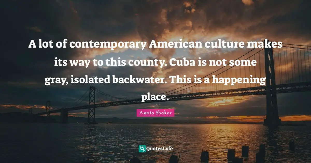 County Quotes: "A lot of contemporary American culture makes its way to this county. Cuba is not some gray, isolated backwater. This is a happening place."