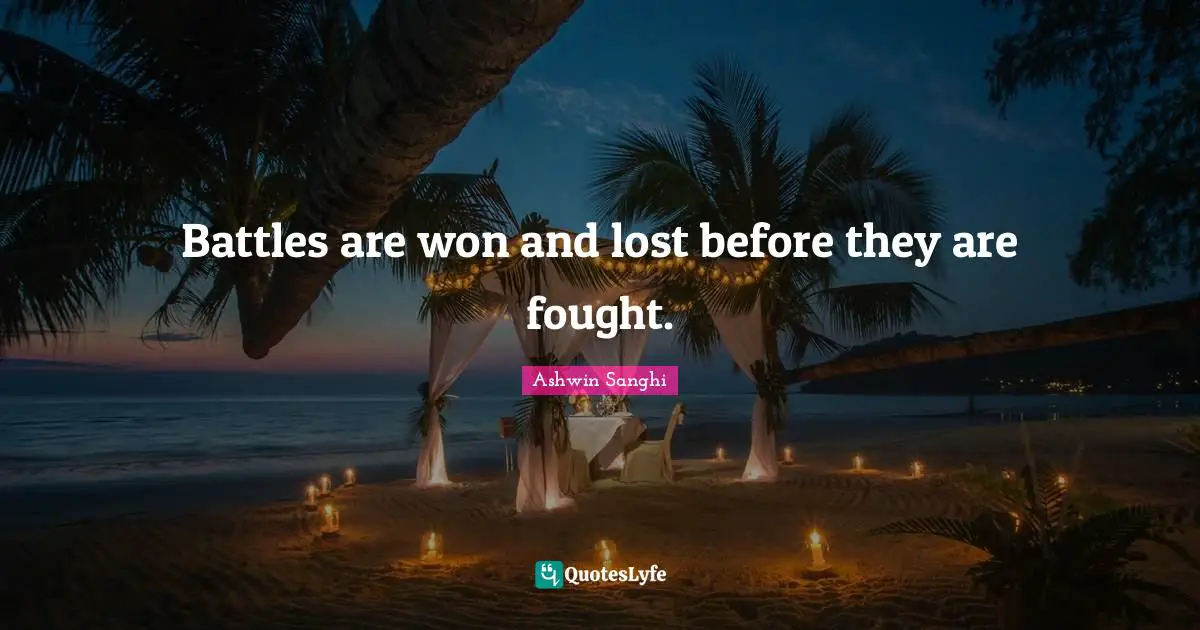 Battles are won and lost before they are fought.