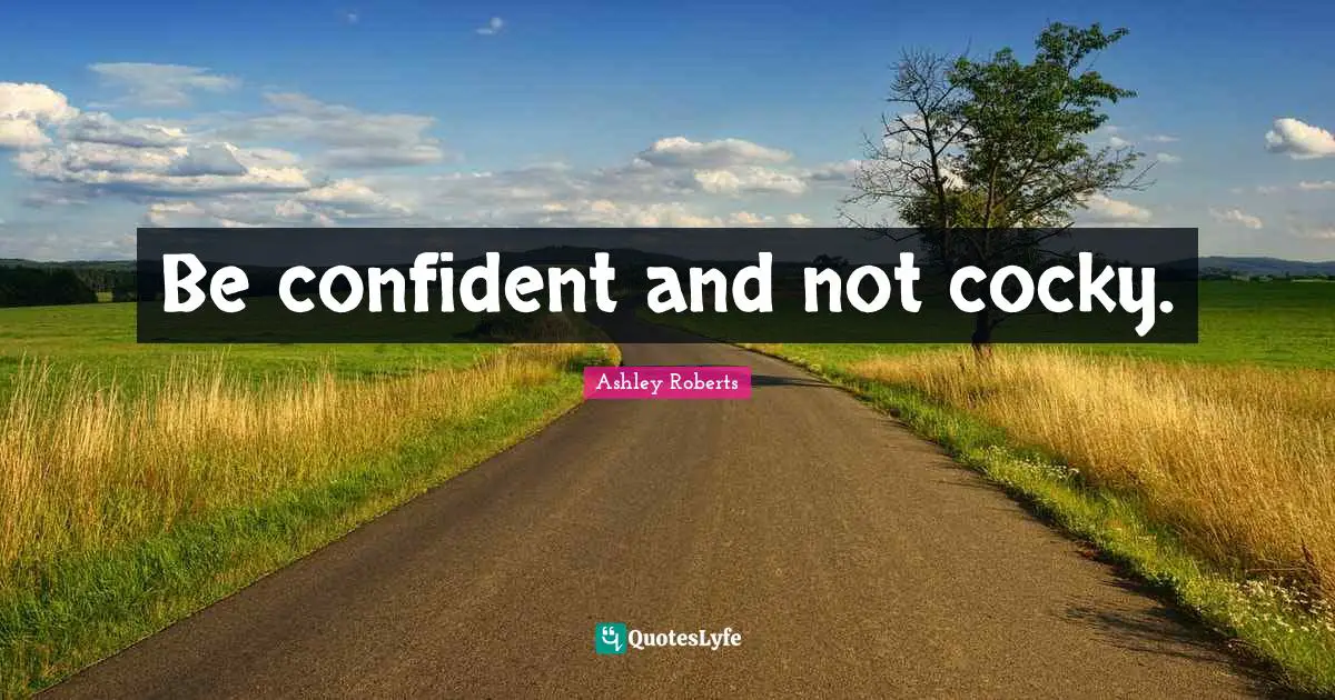 Be Confident Quotes: "Be confident and not cocky."