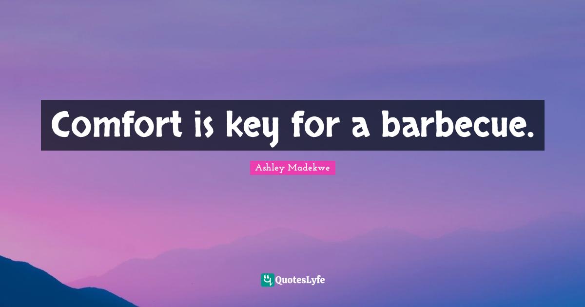 Ashley Madekwe Quotes: "Comfort is key for a barbecue."