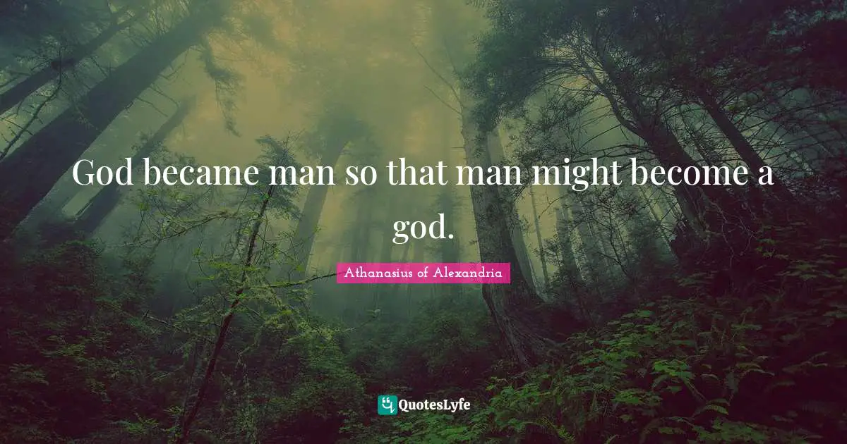 Athanasius Of Alexandria Quotes: "God became man so that man might become a god."