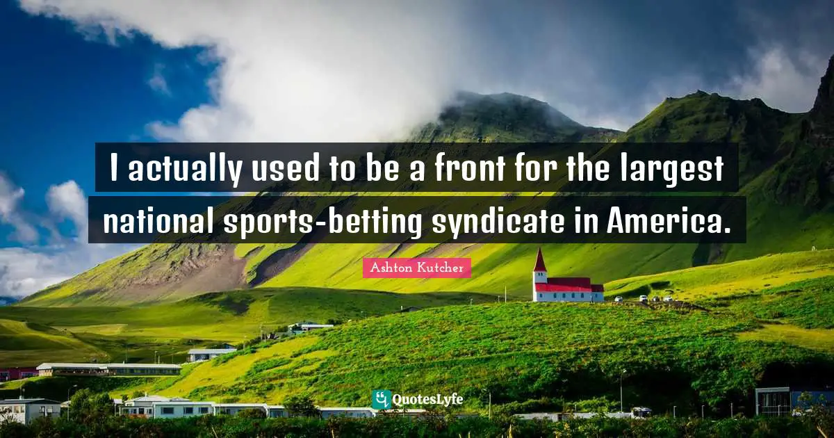 I actually used to be a front for the largest national sports-betting syndicate in America.