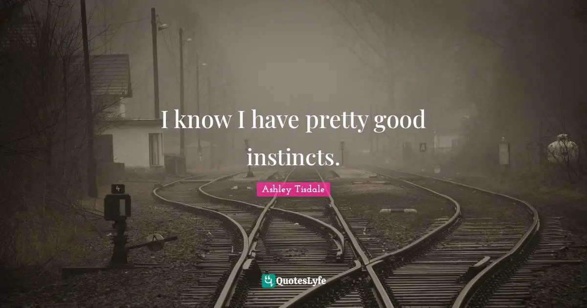 I know I have pretty good instincts.