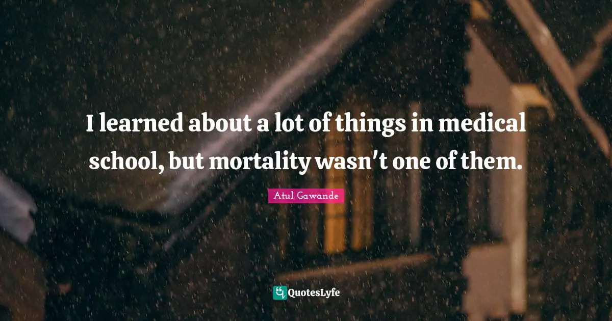 I learned about a lot of things in medical school, but mortality wasn't one of them.