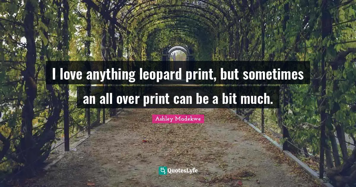 Ashley Madekwe Quotes: "I love anything leopard print, but sometimes an all over print can be a bit much."
