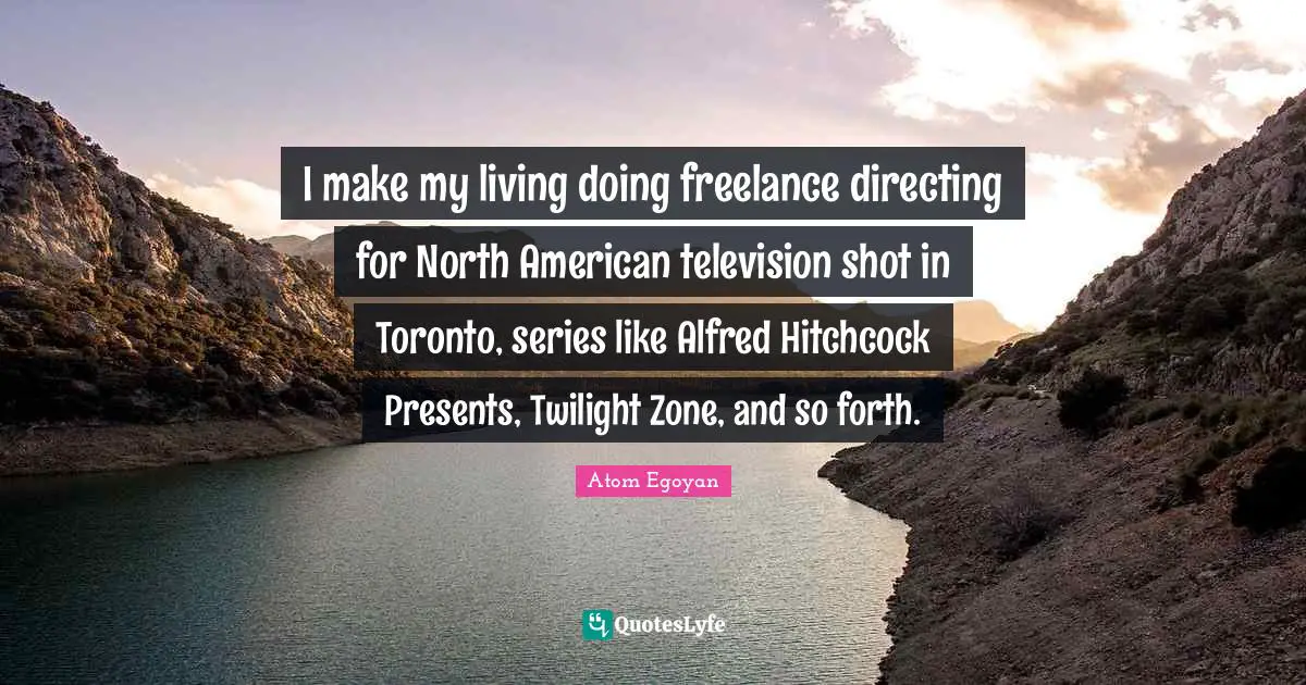 I make my living doing freelance directing for North American television shot in Toronto, series like Alfred Hitchcock Presents, Twilight Zone, and so forth.
