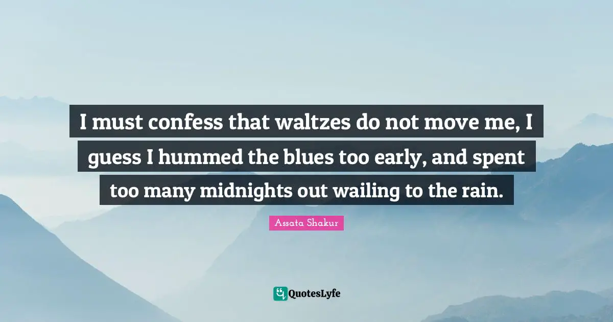 I must confess that waltzes do not move me, I guess I hummed the blues too early, and spent too many midnights out wailing to the rain.