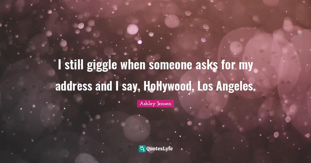 I still giggle when someone asks for my address and I say, Hollywood, Los Angeles.