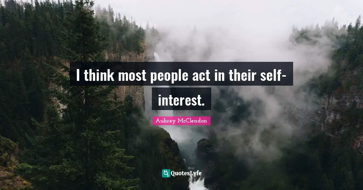 I think most people act in their self-interest.