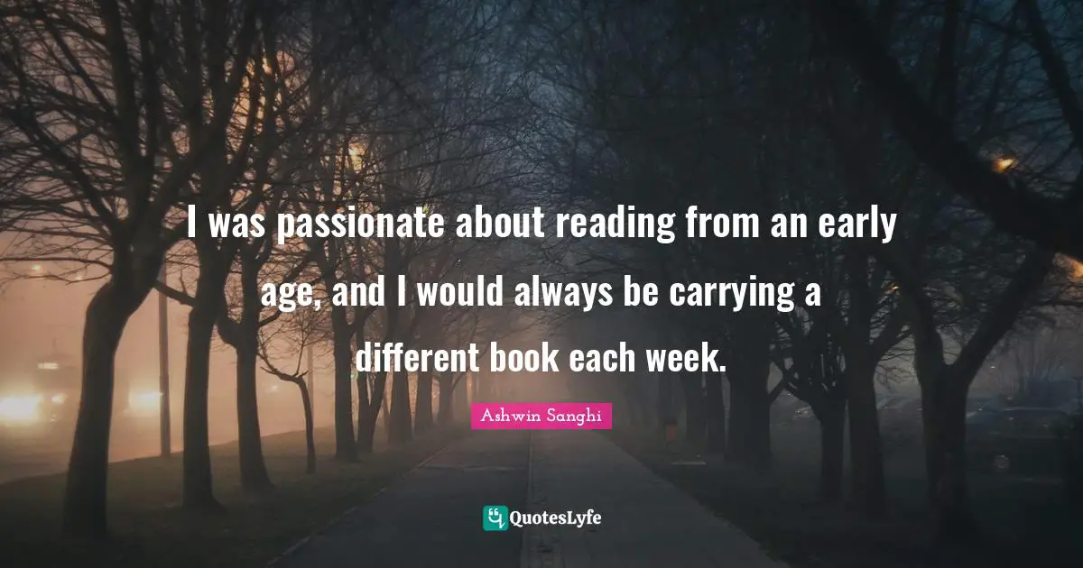 I was passionate about reading from an early age, and I would always be carrying a different book each week.