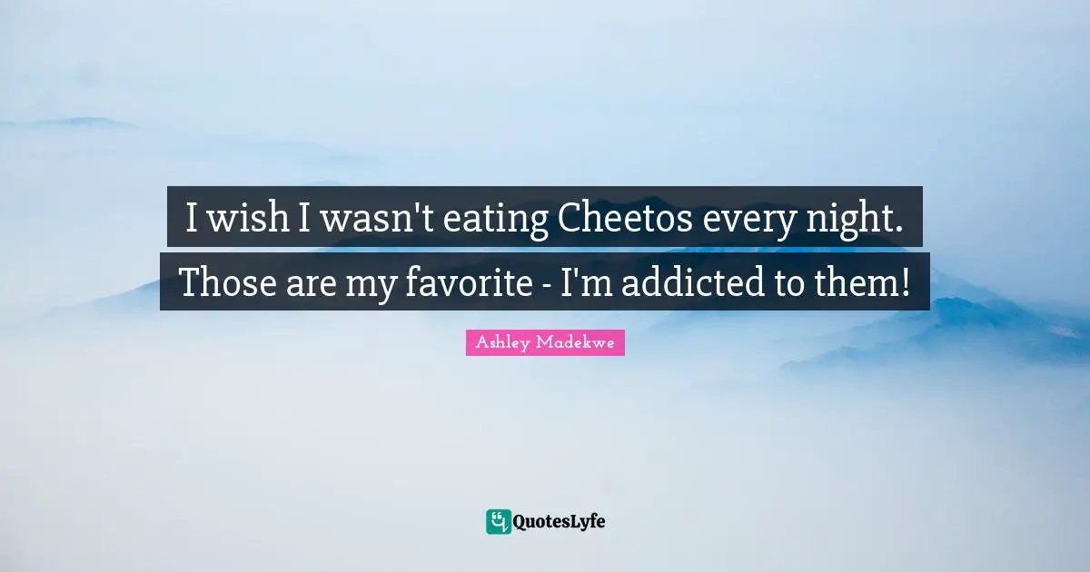 Ashley Madekwe Quotes: "I wish I wasn't eating Cheetos every night. Those are my favorite - I'm addicted to them!"