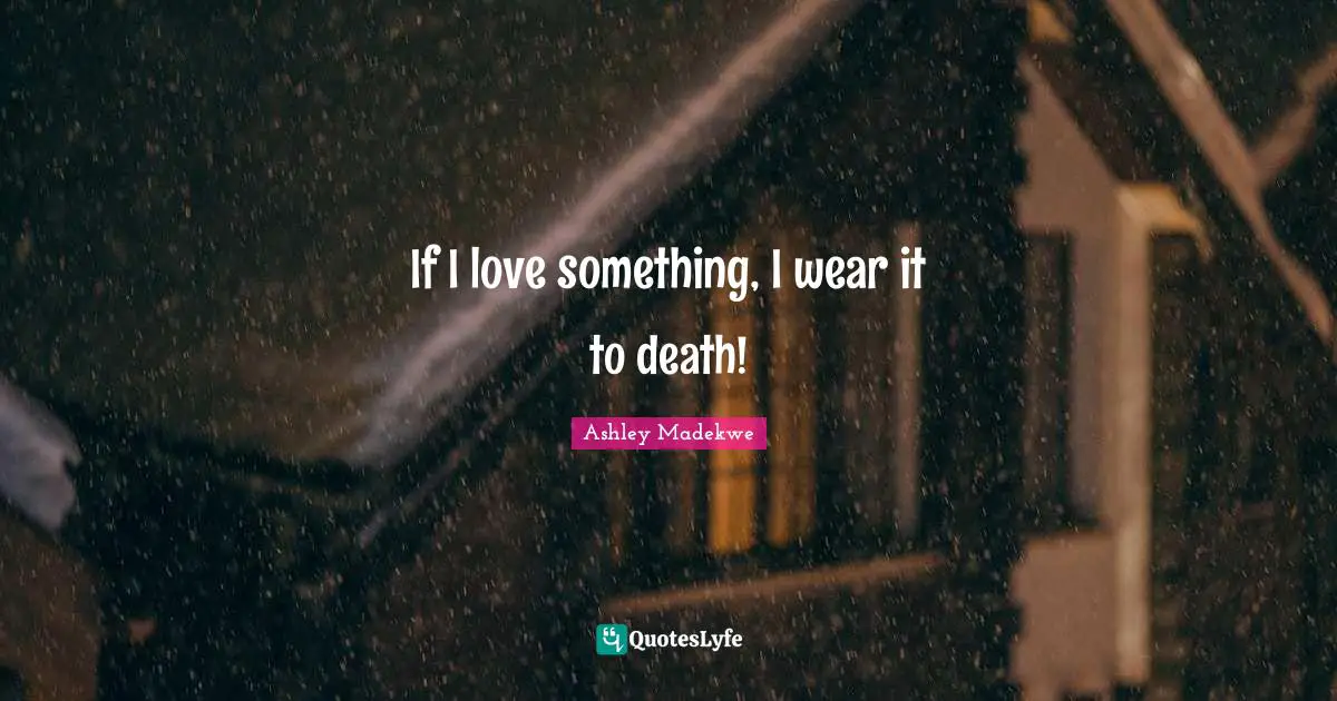Ashley Madekwe Quotes: "If I love something, I wear it to death!"