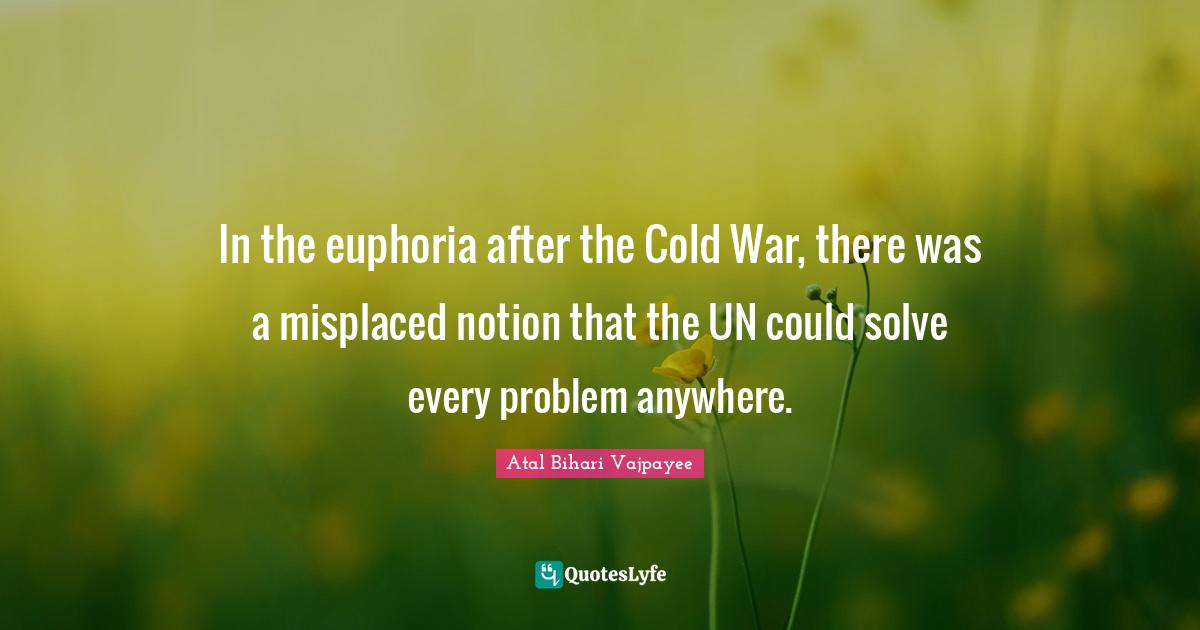 Notion Quotes: "In the euphoria after the Cold War, there was a misplaced notion that the UN could solve every problem anywhere."