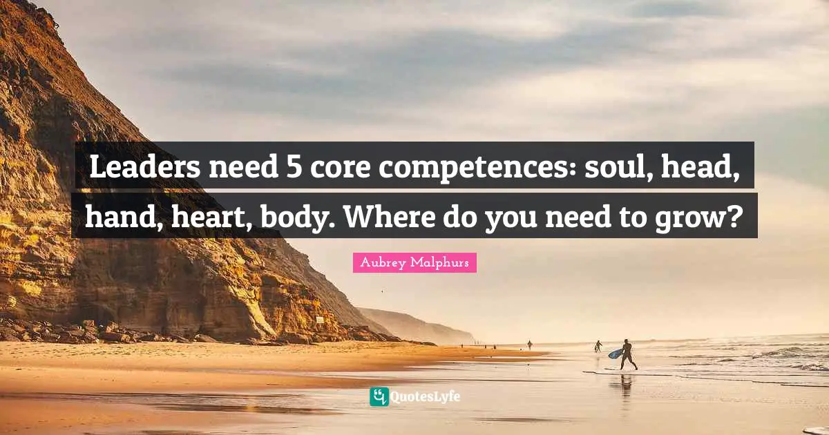 Leaders need 5 core competences: soul, head, hand, heart, body. Where do you need to grow?