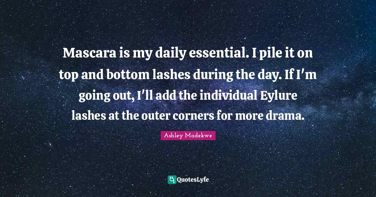 Ashley Madekwe Quotes: "Mascara is my daily essential. I pile it on top and bottom lashes during the day. If I'm going out, I'll add the individual Eylure lashes at the outer corners for more drama."