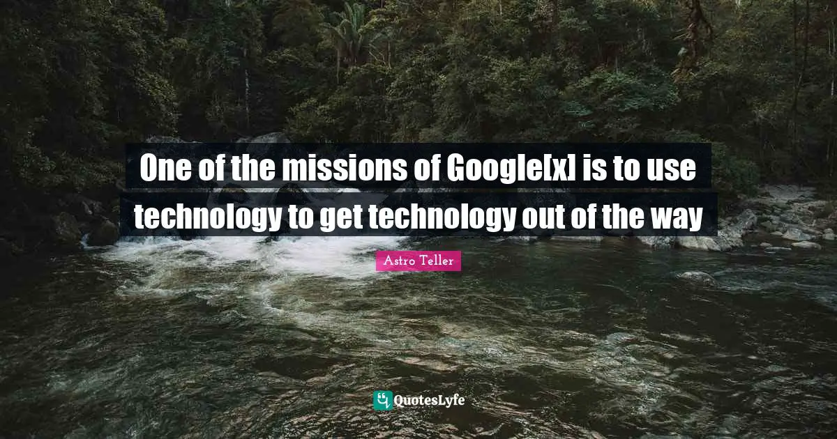 Google Quotes: "One of the missions of Google[x] is to use technology to get technology out of the way"