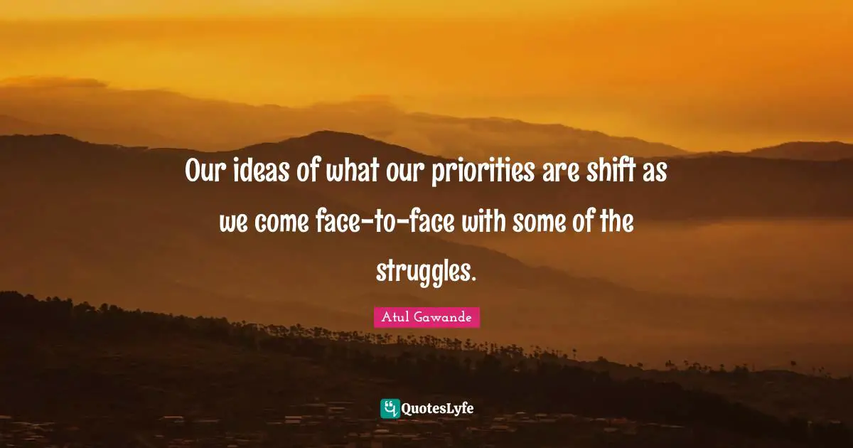 Our ideas of what our priorities are shift as we come face-to-face with some of the struggles.