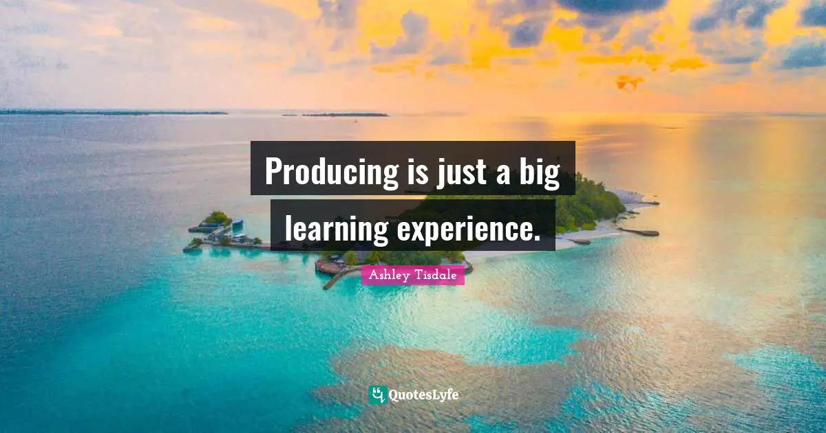 Producing is just a big learning experience.