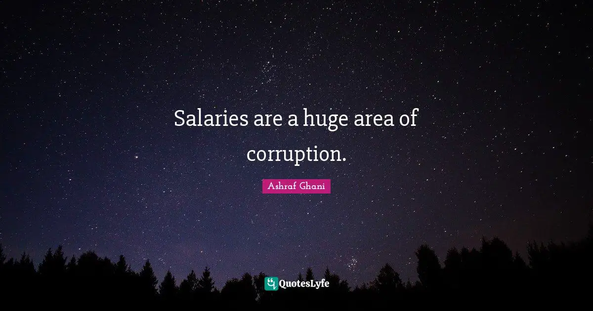 Ashraf Ghani Quotes: "Salaries are a huge area of corruption."
