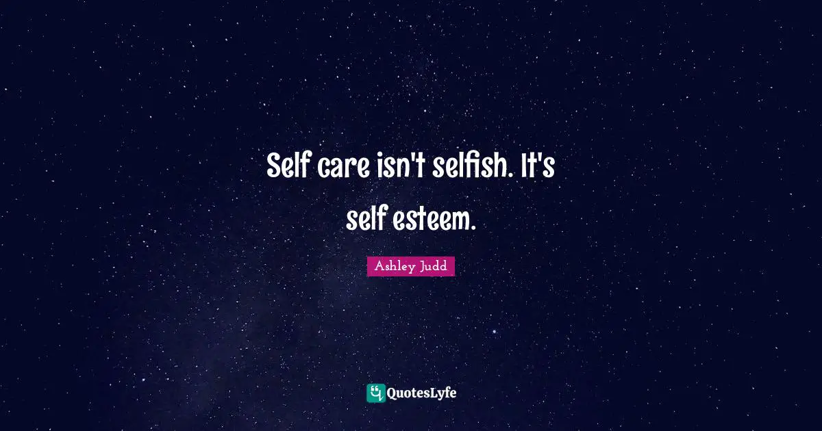 Self Care Quotes: "Self care isn't selfish. It's self esteem."
