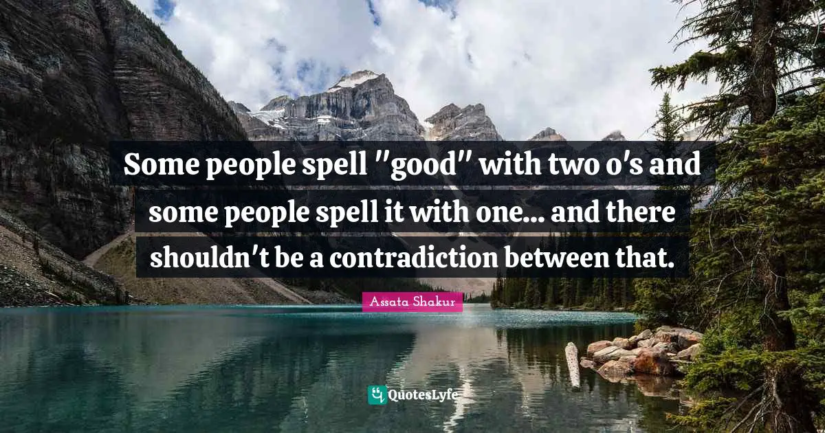 Assata Shakur Quotes: "Some people spell "good" with two o's and some people spell it with one... and there shouldn't be a contradiction between that."