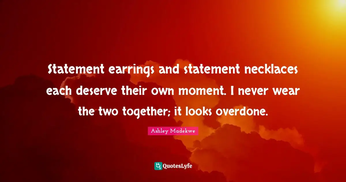 Necklaces Quotes: "Statement earrings and statement necklaces each deserve their own moment. I never wear the two together; it looks overdone."