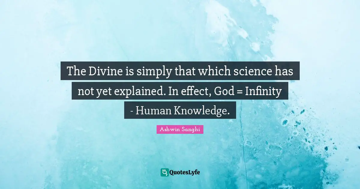 The Divine is simply that which science has not yet explained. In effect, God = Infinity - Human Knowledge.
